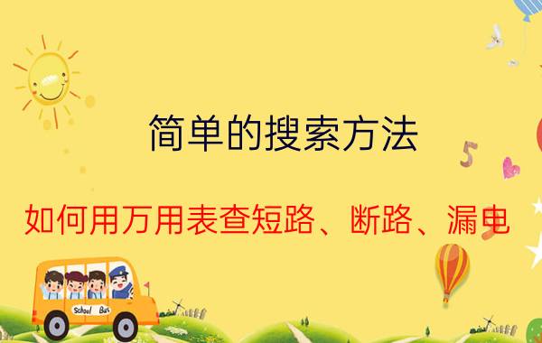 简单的搜索方法 如何用万用表查短路、断路、漏电？